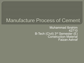 Muhammad Ibrahim
42710
B-Tech (Civil) 3rd Semester (E)
Construction Material
Faizan Ashraf
 