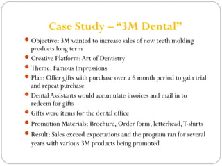 Case Study – “3M Dental” 
Objective: 3M wanted to increase sales of new teeth molding 
products long term 
Creative Plat...