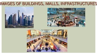 IMAGES OF BUILDINGS, MALLS, INFRASTRUCTURESIMAGES OF BUILDINGS, MALLS, INFRASTRUCTURES
 