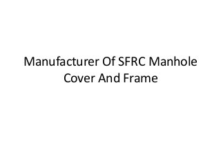 Manufacturer Of SFRC Manhole
Cover And Frame
 