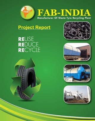 REUSE
REDUCE
RECYCLE
Manufacturer Of Waste Tyre Recycling Plant
Project Report
 