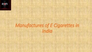 Manufactures of E Cigarettes in
India
 
