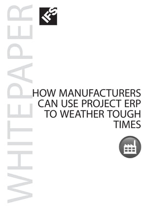 WHITEPAPER
HOW MANUFACTURERS
CAN USE PROJECT ERP
TO WEATHER TOUGH
TIMES
 