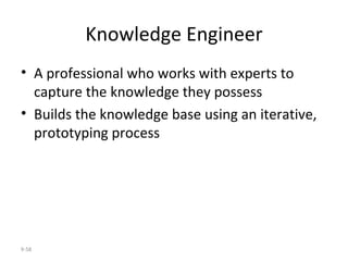 Knowledge Engineer A professional who works with experts to capture the knowledge they possess Builds the knowledge base using an iterative, prototyping process 9- 
