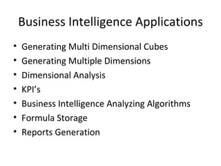 Business Intelligence Applications Generating Multi Dimensional Cubes Generating Multiple Dimensions Dimensional Analysis KPI’s Business Intelligence Analyzing Algorithms Formula Storage Reports Generation 