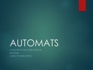 AUTOMATSCAUSE THEY TOTALLY EASE YOUR LIFE.
SAVE TIME.
LOVELY TO WORK WITH 
 