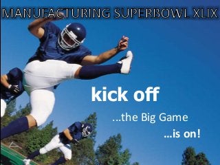 kick off
...the Big Game
…is on!
 