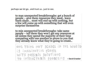 perhaps we let go.. and trust us.. just to see.
 