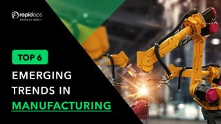 EMERGING
trends in
MANUFACTURING
Top 6
DRIVEN BY IMPACT
 