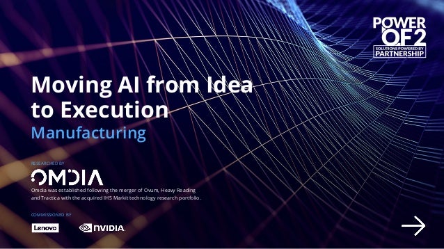 Moving AI from Idea
to Execution
Manufacturing
RESEARCHED BY
COMMISSIONED BY
Omdia was established following the merger of Ovum, Heavy Reading
and Tractica with the acquired IHS Markit technology research portfolio.
 