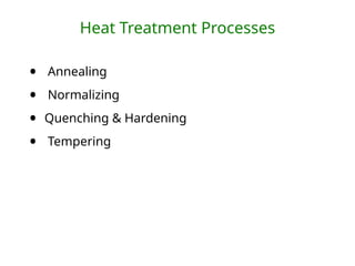 Heat Treatment Processes
• Annealing
• Normalizing
• Quenching & Hardening
• Tempering
 