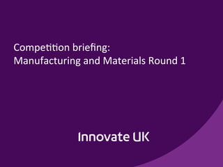 Compe&&on	
  brieﬁng:	
  	
  
Manufacturing	
  and	
  Materials	
  Round	
  1	
  
 
