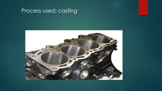 Process used: casting
 