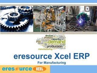 eresource Xcel ERP
For Manufacturing
 