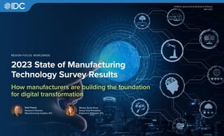 InfoBrief, sponsored by Rootstock Software
MAY 2023
REGION FOCUS: WORLDWIDE
Reid Paquin
Research Director,
Manufacturing Insights, IDC
Mickey North Rizza
Group Vice President,
Enterprise Software, IDC
2023 State of Manufacturing
Technology Survey Results
How manufacturers are building the foundation
for digital transformation
 