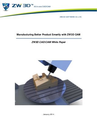 Manufacturing Better Product Smartly with ZW3D CAM
ZW3D CAD/CAM White Paper

January, 2014

 
