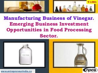 www.entrepreneurindia.co
Manufacturing Business of Vinegar.
Emerging Business Investment
Opportunities in Food Processing
...