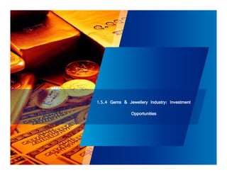 1.5.4 Gems & Jewellery Industry: Investment 
Opportunities 
 