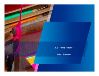 1.1.2 Textile Sector : 
India Scenario 
 