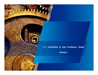 1.3.1 Automobile & Auto Ancillaries: Global 
Scenario 
 