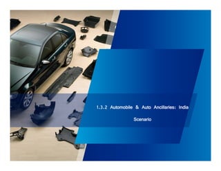 1.3.2 Automobile & Auto Ancillaries: India 
Scenario 
 