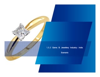 1.5.2 Gems & Jewellery Industry: India 
Scenario 
 