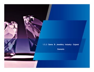 1.5.3 Gems & Jewellery Industry: Gujarat 
Scenario 
 