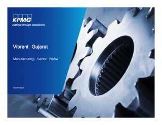 Vibrant Gujarat 
Manufacturing: Sector Profile 
Gandhinagar 
 