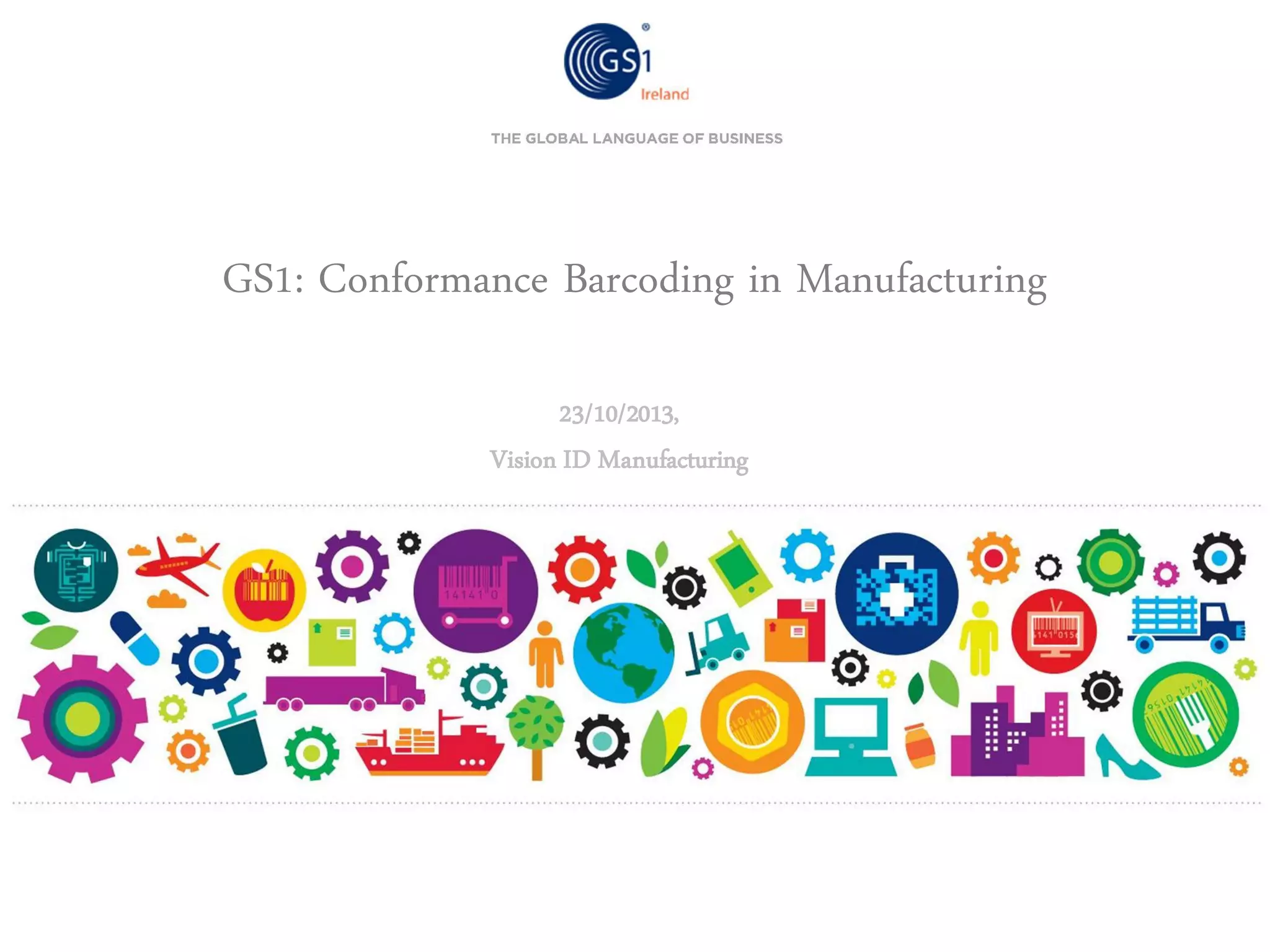 GS1: Conformance Barcoding in Manufacturing
23/10/2013,
Vision ID Manufacturing

 
