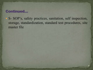  S- SOP’s, safety practices, sanitation, self inspection,
storage, standardization, standard test procedures, site
master file
11
 