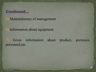 5) Mainatainence of management
6) Information about equipment
7) Gives information about product, premises,
personnel,etc
16
 