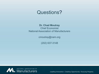 Questions?

          Dr. Chad Moutray
           Chief Economist
National Association of Manufacturers

        cmoutray@nam.org

          (202) 637-3148
 