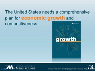The United States needs a comprehensive
plan for economic growth and
competitiveness.
 