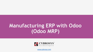www.cybrosys.com
Manufacturing ERP with Odoo
(Odoo MRP)
 