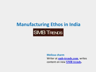 Manufacturing Ethos in India
Melissa charm
Writer at smb-trends.com, writes
content on new SMB trends.
 