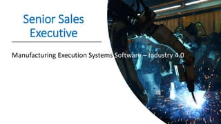 Senior Sales
Executive
Manufacturing Execution Systems Software – Industry 4.0
 