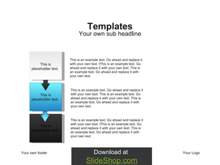 Your own footer Your Logo Your own sub headline Templates This is placeholder text.  This is placeholder text.  This is placeholder text.  This is an example text. Go ahead and replace it with your own text.  t This is an example text. Go ahead and replace it with your own text. This is an example text. Go ahead and replace it with your own text.  This is an example text. Go ahead and replace it with your own text. This is an example text. Go ahead and replace it with your own text. This is an example text. Go ahead and replace it with your own text.  This is an example text. Go ahead and replace it with your own text.  t This is an example text. Go ahead and replace it with your own text. This is an example text. Go ahead and replace it with your own text.  