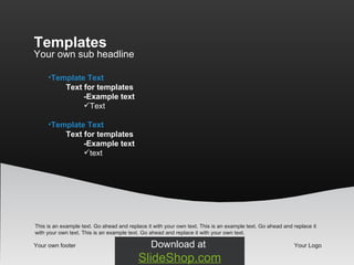 Your own footer Your Logo Your own sub headline Templates This is an example text. Go ahead and replace it with your own text. This is an example text. Go ahead and replace it with your own text. This is an example text. Go ahead and replace it with your own text.  Template Text Text for templates -Example text  Text Template Text Text for templates -Example text  text Download at  SlideShop.com 