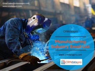 Manufacturing
Industry Email List
CRMdatapro
www.crmdatapro.com
Email:sales@crmdatapro.com
www.crmdatapro.com
 