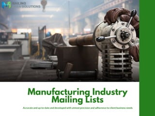 Manufacturing Industry
Mailing Lists
Accurate and up-to-date and developed with utmost precision and adherence to client business needs
 