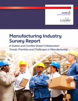 Manufacturing Industry
Survey Report
A Sodexo and CoreNet Global Collaboration
Trends, Priorities and Challenges in Manufacturing
 