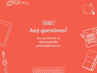 Thanks!
Any questions?
You can find me at:
@j4mtambalike
jumanne@buni.or.tz
 