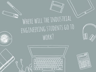 Wherewilltheindustrial
engineeringstudentsgoto
work?
 