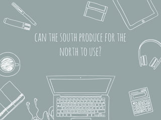 canthesouthproduceforthe
northtouse?
 