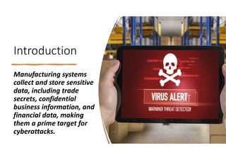 Introduction
Manufacturing systems
collect and store sensitive
data, including trade
secrets, confidential
business inform...