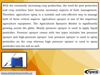 www.entrepreneurindia.co
With the constantly increasing crop production, the need for pest protection
and crop nutrition h...