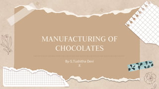 MANUFACTURING OF
CHOCOLATES
By-S.Tushitha Devi
X
 