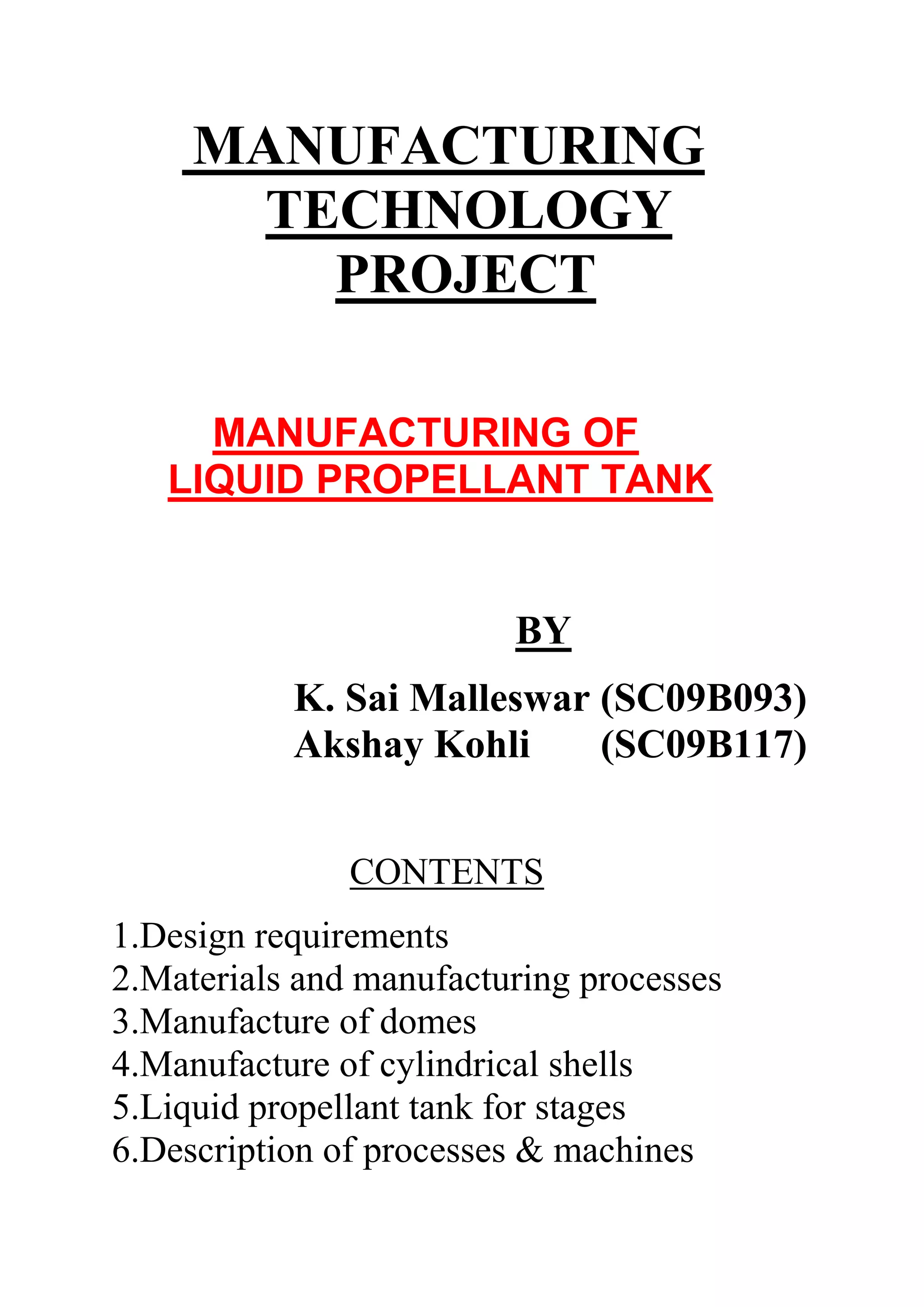         MANUFACTURING <br />           TECHNOLOGY<br />                PROJECT <br />         <br />          <br />          <br />         MANUFACTURING OF <br />     LIQUID PROPELLANT TANK <br />                                        BY<br />                                                          <br />                  K. Sai Malleswar (SC09B093)<br />                  Akshay Kohli       (SC09B117)<br />                                               <br />                                 <br />                                  CONTENTS<br />1.Design requirements<br />2.Materials and manufacturing processes<br />3.Manufacture of domes<br />4.Manufacture of cylindrical shells<br />5.Liquid propellant tank for stages<br />6.Description of processes & machines<br />   1.Forging<br />   2.Drilling<br />   3.Welding<br />   4.Hydro forming<br />   5.Rolling<br />7.Applications in ISRO<br />8.Disadvantages <br />9.Recent alternative<br />10.Conclusion<br />11.Bibliography<br />1.DESIGN REQUIREMENTS<br />When operated within an atmosphere, pressurisation of the typically very thin-walled propellant tanks must guarantee positive gauge pressure at all times to avoid catastrophic collapse of the tank. Unlike gases, a typical liquid propellant has a density similar to water, approximately 0.7-1.4g/cm³ (except liquid hydrogen which has a much lower density), while requiring only relatively modest pressure to prevent vapourisation. This combination of density and low pressure permits very lightweight tankage; approximately 1% of the contents for dense propellants and around 10% for liquid hydrogen (due to its low density and the mass of the required insulation).<br />2.MATERIALS AND MANUFACTURING PROCESSES<br />The liquid propellant tank is used for carrying fuel and oxidiser during flight of the rocket. It comprises of two dome assemblies and a cylindrical shell assembly. It is a welded construction made of aluminium alloy AA2219. These three assemblies are manufactured and fabricated independently. They are joined by DC-TIG welding process to form the propellant tank. <br />COMPONENTALLOY    SYSTEMTEMPERPROCESS ADOPTED1RingsAlluminium AlloyT651Forging, drilling, machining & welding2ShellAlluminium AlloyT87Rolling & welding3PetalAlluminium AlloyT87Hydroforming & welding4NozzlesAlluminium AlloyT651Forging, machining & welding<br />3.MANUFACTURE OF DOMES<br />The domes are first preformed in annealed condition by point pressing method, reannealed and spun to required dimension. The dome is heat treated to attain T6 temper condition. Manual dressing of dome is carried out immediately within one hour after solutionising. This is to correct the error due to distorsion before taking up for ageing. T6 temper condition refers solutionising followed by artificial ageing. Then the dome is bored to the required diameter to accomodate manhole reinforcement ring(MHRR).<br />CLEANING OPERATIONS BEFORE WELDING<br />The dome and MHRR are chemically cleaned i.e vapour degreasing with trichloro ethelene vapour and deoxidising in nitric acid bath and then cleaning with acetone. The weld edges are scraped manually to required length using a scraper tool. The MHRR is dipped in liquid nitrogen for 20 minutes for stablization. Once it is stablized, the setup is left undisturbed for 8 hours. Before welding the setup is purged with dry nitrogen gas to remove moisture and dust particles. <br />MACHINING PROCESSES<br />The prepared weld edges of dome and MHRR are checked by UV light on welding machine for presence of loose burrs and finger prints. DCSP TIG welding process is used for joining. After welding the welded component is transferred from welding machine to handling fixture. <br />The welded joint is dressed using a nylon mallet within 30 minutes to control mismatch. The joint is subjected to radiography for clearance.<br />Then the dome is machined bored to the required diameter  for welding the nozzle. The nozzle is then welded to dome. The larger end of the dome is machined to suit the aft end ring. Subsequent to the chemical cleaning and scraping of weld edges of dome and ring, the components are located and positioned on the welding machine with associated toolings. The whole setup is dialed to check for proper allignment of weld edges with respect to welding torch. Before actual welding of hardware proper functioning of welding machine is checked by carrying out number of trials on scrap material. <br />4.MANUFACTURE OF CYLINDRICAL SHELL <br />Cylindrical shell assembly comprises of a number of welded shells and middle ring. Step machined sheet is rolled to the required diameter to form the cylindrical shell segment .<br />Cylindrical shell segments are joined by longitudinal seam weld joints,to form a welded shell assembly. Shell segments are provided with extra material at weld edges and machined during weld edge preparation.<br />Welded cylindrical shell sub assembly is formed by trmming both the edges of one shell sector and one edge of the other shell sector; followed by positioning the shell sector on longitudinal welding machine.<br /> The weld edges are clamped pneumatically for proper fitting with backup bar. Backup bar is used to support the weld metal and controls penetration.<br /> It is made of non-magnetic stainless steel to negate magnetic field during welding. <br />Welded shell sub assemblies are inspected and circumfrentially welded with the middle ring to complete shell assembly. The fore end dome assembly and cylindrical welded shell assembly are dry fitted in a separate area. This positioned on circumferential welding machine and welded by DCSP TIG process. Similarly, aft end dome assembly is dry fitted and welded to form the complete tank. <br />The whole tank undergoes final stage machining prior to global leak check and painting. Extra material is provided at different stages to compensate the weld distorsion and to achieve the required dimension after final machining.<br />  <br />5.LIQUID PROPELLANT TANK FOR STAGES<br />Common dome assembly separates the two shell compartments used for storing unsymmatrical dimethyl hydrazine(UDMH) and Nitrogen tetraoxide during flight. Tail end and head end dome assemblies consisting of six hydroformed petals, nozzles cover ring and end ring.<br />Cylindrical shell welded assembly is formed by welding of rolled panel segments. Common dome assembly is joined to N2O4 welded shell on one side and UDMH shell on the other side. Further it is welded to tail end dome assembly at the other end. The tank is then subjected to leak check. <br /> <br /> <br />LIQUID    PROPELLANT TANK FOR STAGES<br />6.DESCRIPTION OF PROCESSES<br />1.FORGING:<br />Forging is one of the oldest known metalworking processes. <br />Forging was done historically by a smith using hammer and anvil, and though the use of water power in the production and working of iron dates to the 12th century, the hammer and anvil are not obsolete. The smithy has evolved over centuries to the forge shop with engineered processes, production equipment, tooling, raw materials and products to meet the demands of modern industry. In modern times, industrial forging is done either with presses or with hammers powered by compressed air, electricity, hydraulics or steam.<br /> These hammers are large, having reciprocating weights in the thousands of pounds. Smaller power hammers, 500 lb (230 kg) or less reciprocating weight, and hydraulic presses are common in art smithies as well. Steam hammers are becoming obsolete<br />Advantages and disadvantages<br />A significant advantage of the forging process is that it produces a piece that is stronger than an equivalent cast or machined part. As the metal is shaped during the forging process, its internal grain deforms to follow the general shape of the part. As a result, the grain is continuous throughout the part, giving rise to a piece with improved strength characteristics.<br />Some metals may be forged cold, however iron and steel are almost always hot forged. Hot forging prevents the work hardening that would result from cold forming, which would increase the difficulty of performing secondary machining operations on the piece. Also, while work hardening may be desirable in some circumstances, other methods of hardening the piece, such as heat treating, are generally more economical and more controllable. Alloys that are amenable to precipitation hardening, such as most aluminium alloys and titanium, can be hot forged, followed by hardening.<br />Production forging involves significant capital expenditure for machinery, tooling, facilities and personnel. In the case of hot forging, a high temperature furnace (sometimes referred to as the forge) will be required to heat ingots or billets. Owing to the massiveness of large forging hammers and presses and the parts they can produce, as well as the dangers inherent in working with hot metal, a special building is frequently required to house the operation.<br /> In the case of drop forging operations, provisions must be made to absorb the shock and vibration generated by the hammer. Most forging operations will require the use of metal-forming dies, which must be precisely machined and carefully heat treated to correctly shape the workpiece, as well as to withstand the tremendous forces involved. <br />2.DRILLING:<br />Drilling is the cutting process of using a drill bit in a drill to cut or enlarge holes in solid materials, such as wood or metal. Different tools and methods are used for drilling depending on the type of material, the size of the hole, the number of holes, and the time to complete the operation.<br />Drilling is a cutting process in which a hole is originated or enlarged by means of a multipoint, fluted, end cutting tool. As the drill is rotated and advanced into the workpiece, material is removed in the form of chips that move along the fluted shank of the drill. One study showed that drilling accounts for nearly 90% of all chips produced. <br />Drilling as a Manufacturing Process:Hole making is one of the most important machining operations in the manufacturing process. Drilling is a multi-point cutting process. Holes serve a variety of functions including but not limited to: fasteners for assembly, weight reduction, ventilation, access to other parts, or simply for aesthetics. Reducing the weight of the object results in chips and burrs (at the entrance and exit of the hole). The process of drilling requires either the drill piece or the object being drilled to be rotated. Drilling can either create a new hole or enlarge an existing one.<br /> Hole making or drilling is used in the production of almost any part conceivable and those that aren't drilled are made with machines that have been drilled.<br />3.WELDING: <br />Gas tungsten arc welding (GTAW): It is also known as tungsten inert gas (TIG) welding, is an arc welding process that uses a non consumable tungsten electrode to produce the weld. The weld area is protected from atmospheric contamination by a shielding gas (usually an inert gas such as argon), and a filler metal is normally used, though some welds, known as autogenous welds, do not require it. A constant-current welding power supply produces energy which is conducted across the arc through a column of highly ionized gas and metal vapors known as a plasma.<br />GTAW is most commonly used to weld thin sections of stainless steel and light metals such as aluminum, magnesium, and copper alloys. The process grants the operator greater control over the weld than competing procedures such as shielded metal arc welding and gas metal arc welding, allowing for stronger, higher quality welds. However, GTAW is comparatively more complex and difficult to master, and furthermore, it is significantly slower than most other welding techniques. A related process, plasma arc welding, uses a slightly different welding torch to create a more focused welding arc and as a result is often automated.<br />Electron beam welding (EBW):It is a fusion welding process in which a beam of high-velocity electrons is applied to the materials to be joined. The workpieces melt as the kinetic energy of the electrons is transformed into heat upon impact, and the filler metal, if used,melts to form part of weld. The welding is often done in conditions of a vacuum to prevent dispersion of the electron beam. The process was developed by German physicist Karl-Heinz Steigerwald, who was at the time working on various electron beam applications, perceived and developed the first practical electron beam welding machine which began operation in 1958. <br />Laser beam welding (LBW): It is a welding technique used to join multiple pieces of metal through the use of a laser. The beam provides a concentrated heat source, allowing for narrow, deep welds and high welding rates. The process is frequently used in high volume applications, such as in the automotive industry.<br />Operation<br />Like electron beam welding (EBW), laser beam welding has high power density (on the order of 1 Megawatt/cm²(MW)) resulting in small heat-affected zones and high heating and cooling rates. The spot size of the laser can vary between 0.2 mm and 13 mm, though only smaller sizes are used for welding. The depth of penetration is proportional to the amount of power supplied, but is also dependent on the location of the focal point: penetration is maximized when the focal point is slightly below the surface of the workpiece.A continuous or pulsed laser beam may be used depending upon the application.<br /> Milliseconds long pulses are used to weld thin materials such as razor blades while continuous laser systems are employed for deep welds.<br />LBW is a versatile process, capable of welding carbon steels, HSLA steels, stainless steel, aluminum, and titanium.<br /> Due to high cooling rates, cracking is a concern when welding high-carbon steels. The weld quality is high, similar to that of electron beam welding. The speed of welding is proportional to the amount of power supplied but also depends on the type and thickness of the workpieces. The high power capability of gas lasers make them especially suitable for high volume applications. LBW is particularly dominant in the automotive industry.<br />4.Hydroforming (or hydromolding): It  is a cost-effective way of shaping malleable metals such as aluminum or brass into lightweight, structurally stiff and strong pieces. One of the largest applications of hydroforming is the automotive industry, which makes use of the complex shapes possible by hydroforming to produce stronger, lighter, and more rigid unibody structures for vehicles. This technique is particularly popular with the high-end sports car industry and is also frequently employed in the shaping of aluminium tubes for bicycle frames.<br />Hydroforming is a specialized type of die forming that uses a high pressure hydraulic fluid to press room temperature working material into a die. To hydroform aluminum into a vehicle's frame rail, a hollow tube of aluminum is placed inside a negative mold that has the shape of the desired end result. High pressure hydraulic pistons then inject a fluid at very high pressure inside the aluminum which causes it to expand until it matches the mold. The hydroformed aluminum is then removed from the mold.<br />Hydroforming allows complex shapes with concavities to be formed, which would be difficult or impossible with standard solid die stamping. Hydroformed parts can often be made with a higher stiffness to weight ratio and at a lower per unit cost than traditional stamped or stamped and welded parts.<br />5.ROLLING:<br />Rolling is a combination of rotation (of a radially symmetric object) and translation of that object with respect to a surface (either one or the other moves), such that the two are in contact with each other without sliding. This is achieved by a rotational speed at the cylinder or circle of contact which is equal to the translational speed. Rolling of a round object typically requires less energy than sliding, therefore such an object will more easily move, if it experiences a force with a component along the surface, for instance gravity on a tilted surface; wind; pushing; pulling; an engine. Objects with corners, such as dice, roll by successive rotations about the edge or corner which is in contact with the surface.<br />One of the most practical applications of rolling objects is the use of ball bearings in rotating devices. Made of a smooth metal substance, the spherical bearings are usually encased between two rings that can rotate independently of each other. In most mechanisms, the inner ring is attached to a stationary shaft (or axle). Thus, while the inner ring is stationary, the outer ring is free to move with very little friction. This is the basis for which almost all motors (such as those found in ceiling fans, cars, drills, etc) rely on to operate. The amount of friction on the mechanism's parts depends on the quality of the ball bearings and how much lubrication is in the mechanism.<br />Tank after manufacturing& assembling:<br />7.Liquid propellant tank applications:<br />Rockets using liquid propellant tanks can be throttled in realtime, and have good control of mixture ratio; they can also be shut down, and, with a suitable ignition system, restarted. They can also employ regenerative cooling which uses the fuel (or occasionally the oxidiser) to cool the chamber prior to injection.<br />In “ ISRO” , liquid propellant tank is used in second stage of PSLV(POLAR SATELLITE LAUNCH VEHICLE). In the second stage of GSLV also liquid propellant tank is used.<br />8.DISADVANTAGES:<br />Because the propellant is a very large proportion of the mass of the vehicle, the center of mass shifts significantly rearward as the propellant is used; one will typically lose control of the vehicle if its center mass gets too close to the center of drag.<br />liquid propellants can leak, possibly leading to the formation of an explosive mixture<br />turbopumps to pump liquid propellants are complex to design, and can suffer serious failure modes, such as overspeeding if they run dry or shedding fragments at high speed if metal particles from the manufacturing process enter the pump<br />propellants are subject to vortexing within the tank, particularly towards the end of the burn, which can result in gas being sucked into the engine or pump<br />cryogenic propellants can cause ice to form on the outside of the tank, this can fall and damage the vehicle itself.<br />liquid rockets tend to be very complex, which increases the opportunities for malfunctions.<br />9.RECENT ALTERNATIVE    <br />The tank shell is partially over wrapped with carbon fiber. To minimize cost, an existing tank shell liner was selected as baseline design and slightly modified for the mission. No modification was done to the tank membrane. The propellant tank shell is constructed of solution treated and aged (STA) 6AL-4V titanium alloy. This material provides excellent strength to weight characteristics and is widely used in the aerospace industry for its excellent material properties and manufacturability. The over wrap and integral mounting skirt are fabricated from T-1000 carbon fiber for high strength and low weight<br />.<br />10.CONCLUSION:<br />Liquid propellant tank manufacturing is involving various materials, machining operations and fabrication techniques as described. Manufacturing of this is one of the major programme in manufacturing a rocket which uses liquid propellant. This is a costly process; however it has its own importance in space applications.<br />11.BIBILIOGRAPHY:<br />1.www.wikipedia.org<br />2.Materials and Fabrication Technology for Satellite& launch vehicle BY C.G. Krishnadas Nair and R. Srinivasan.<br />3.www.google.com <br />