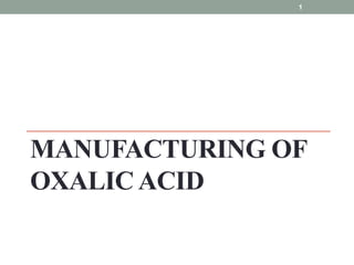 MANUFACTURING OF
OXALIC ACID
1
 