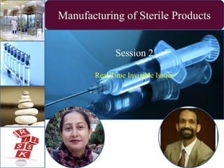 Manufacturing of Sterile Products
Session 2
Real Time Invisible Issues
 